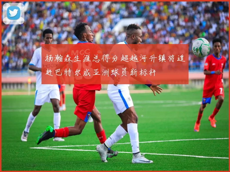 杨瀚森生涯总得分超越河升镇将追赶巴特尔成亚洲球员新标杆