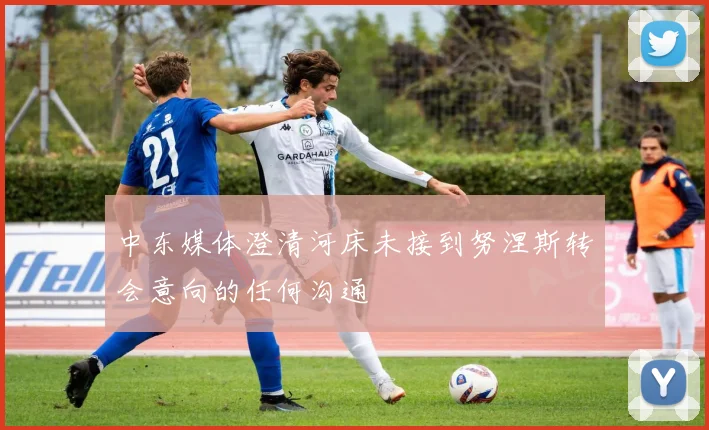 中东媒体澄清河床未接到努涅斯转会意向的任何沟通