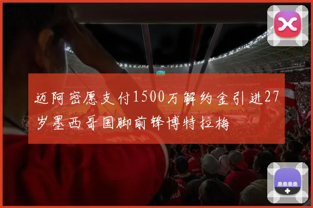 迈阿密愿支付1500万解约金引进27岁墨西哥国脚前锋博特拉梅