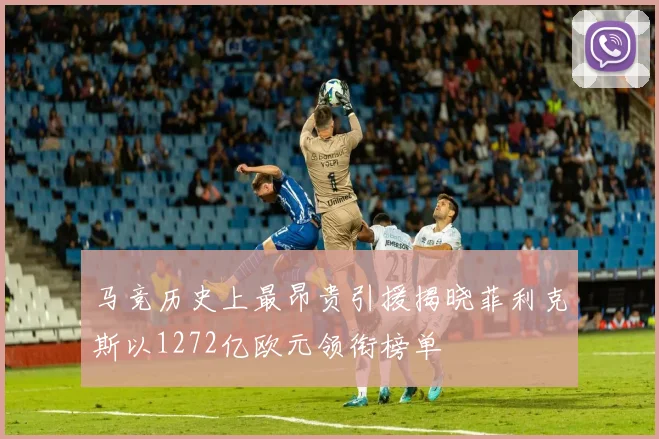 马竞历史上最昂贵引援揭晓菲利克斯以1272亿欧元领衔榜单
